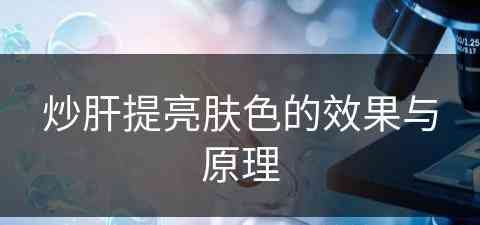 炒肝提亮肤色的效果与原理(炒肝有什么好处)